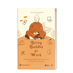 Being Buddha at Work - Ứng dụng giáo lý Đức Phật ở chốn công sở để đạt đến an lạc và trí tuệ
