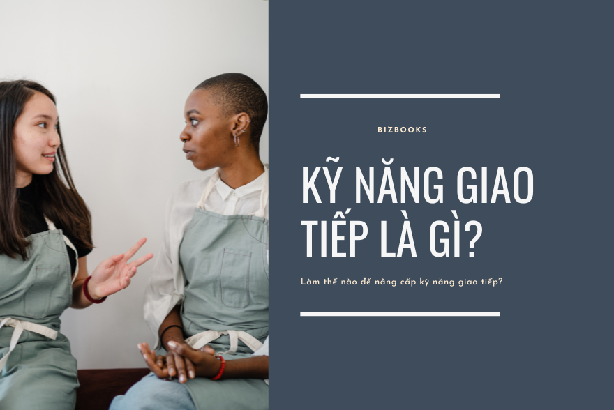 Kỹ Năng Giao Tiếp Là gì? Bí Quyết Giao Tiếp Hiệu Quả Trong Cuộc Sống Và Sự Nghiệp