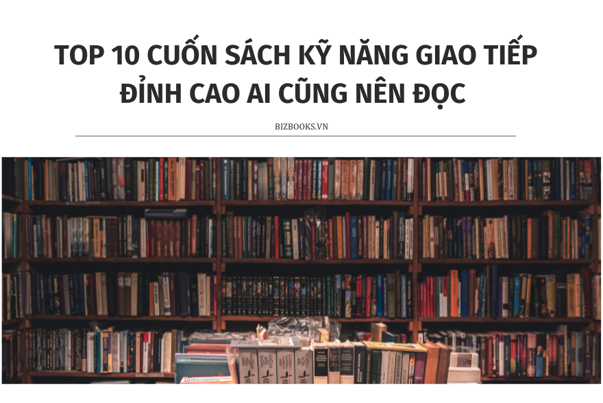 Top 10 Cuốn Sách Kỹ Năng Giao Tiếp Đỉnh Cao Ai Cũng Nên Đọc