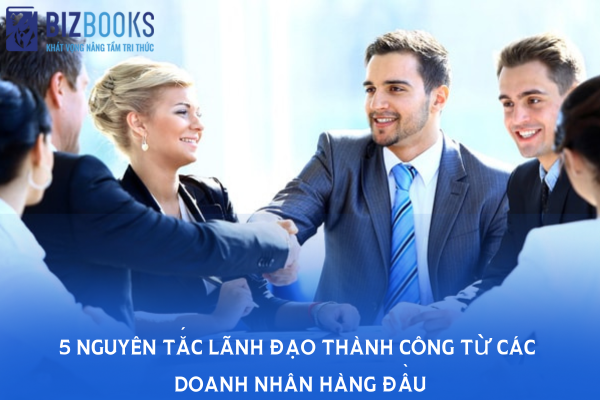 5 Nguyên tắc lãnh đạo thành công từ các doanh nhân hàng đầu