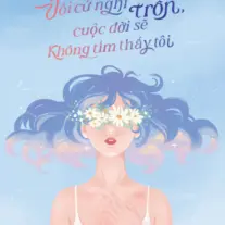 Tôi cứ nghĩ chạy trốn, cuộc đời sẽ không tìm thấy tôi