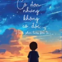 Cô Đơn Nhưng Không Cô Độc: Hạnh phúc luôn bên ta