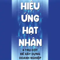 Hiệu Ứng Hạt Nhân: 6 trụ cột để xây dựng doanh nghiệp trực tuyến