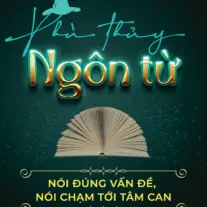 Phù thuỷ ngôn từ: Nói đúng vấn đề, nói chạm tới tâm can