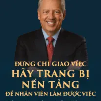Đừng Chỉ Giao Việc, Hãy Trang Bị Nền Tảng Để Nhân Viên Làm Được Việc