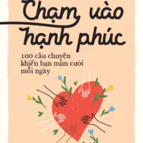Chạm Vào Hạnh Phúc: 100 câu chuyện khiến bạn mỉm cười mỗi ngày