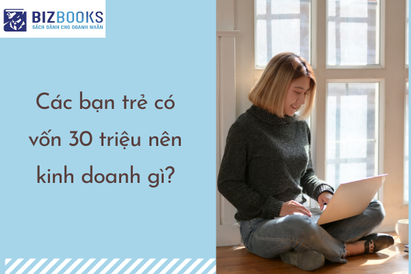 Vốn 30 triệu nên kinh doanh gì phù hợp với các bạn trẻ?