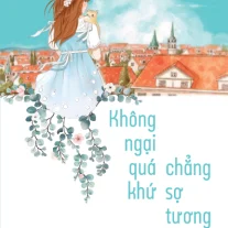 Không Ngại Quá Khứ, Chẳng Sợ Tương Lai