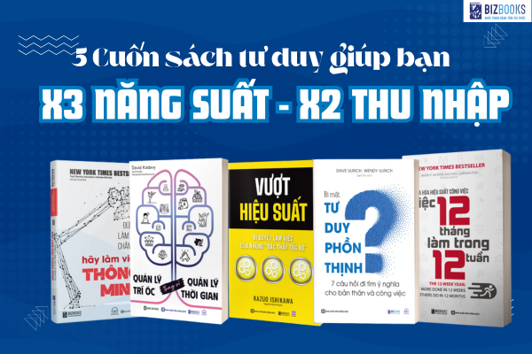5 Cuốn sách tư duy giúp bạn x3 hiệu suất – x2 thu nhập – xóa sạch trì hoãn